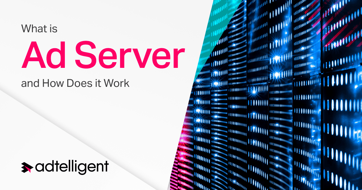 Ad Server Guide: What Is It And What You Need To Know | Adtelligent